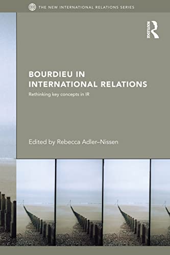 Bourdieu in International Relations: Rethinking Key Concepts in IR (New International Relations) (The New International Relations)